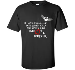 If Love Could Have Saved You Dog T Shirt